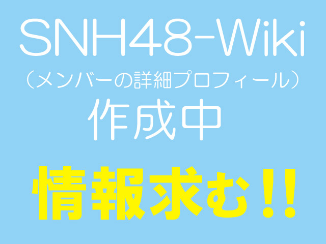 【情報募集中！】SNH48-Wiki（メンバーの詳細プロフィール）の作成にご協力お願いします